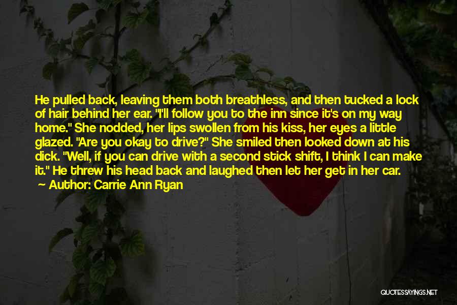 Carrie Ann Ryan Quotes: He Pulled Back, Leaving Them Both Breathless, And Then Tucked A Lock Of Hair Behind Her Ear. I'll Follow You