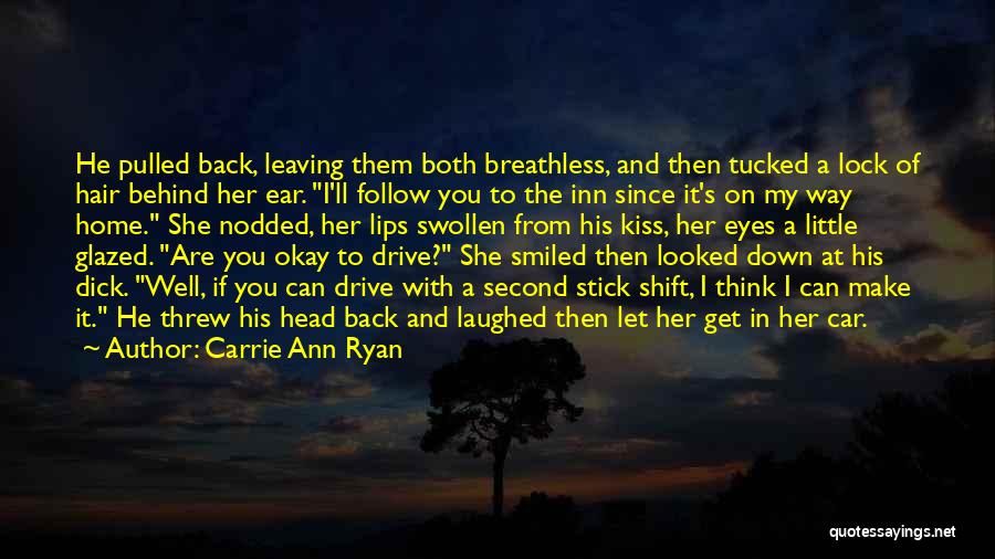 Carrie Ann Ryan Quotes: He Pulled Back, Leaving Them Both Breathless, And Then Tucked A Lock Of Hair Behind Her Ear. I'll Follow You