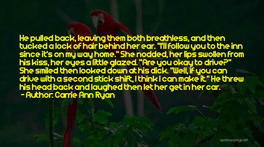 Carrie Ann Ryan Quotes: He Pulled Back, Leaving Them Both Breathless, And Then Tucked A Lock Of Hair Behind Her Ear. I'll Follow You