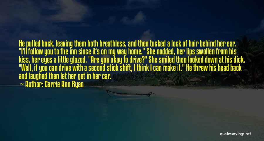 Carrie Ann Ryan Quotes: He Pulled Back, Leaving Them Both Breathless, And Then Tucked A Lock Of Hair Behind Her Ear. I'll Follow You