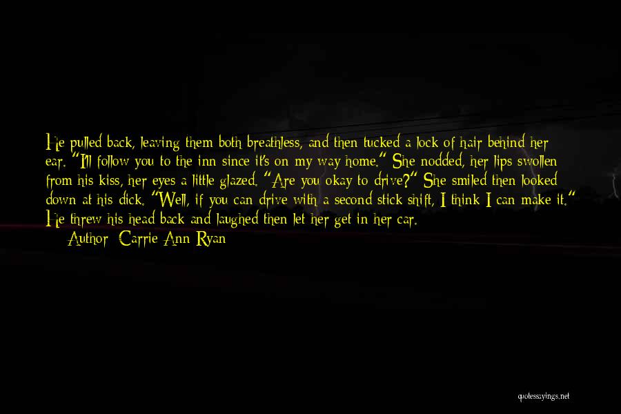 Carrie Ann Ryan Quotes: He Pulled Back, Leaving Them Both Breathless, And Then Tucked A Lock Of Hair Behind Her Ear. I'll Follow You