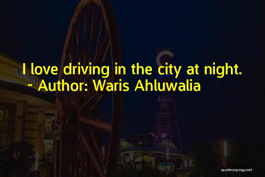 Waris Ahluwalia Quotes: I Love Driving In The City At Night.