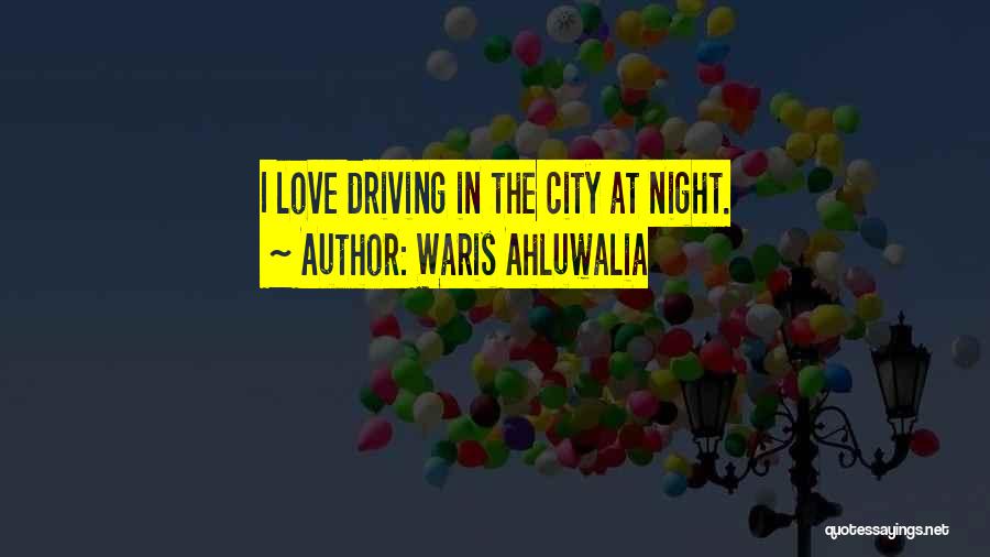 Waris Ahluwalia Quotes: I Love Driving In The City At Night.