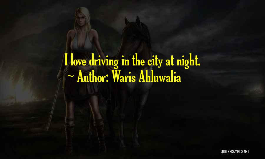 Waris Ahluwalia Quotes: I Love Driving In The City At Night.