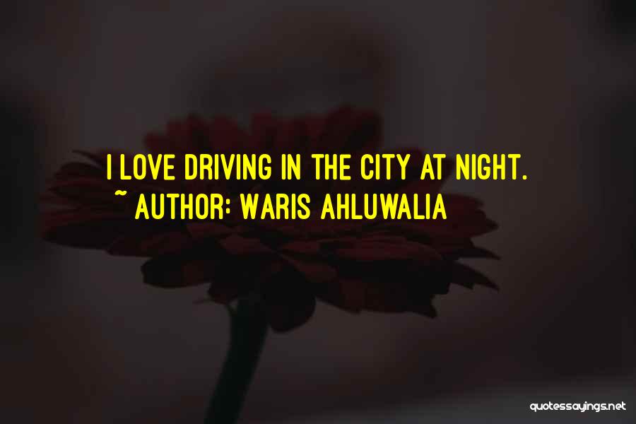 Waris Ahluwalia Quotes: I Love Driving In The City At Night.