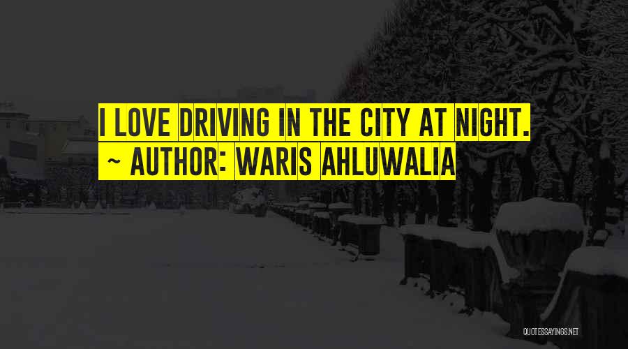 Waris Ahluwalia Quotes: I Love Driving In The City At Night.