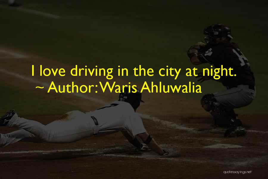 Waris Ahluwalia Quotes: I Love Driving In The City At Night.