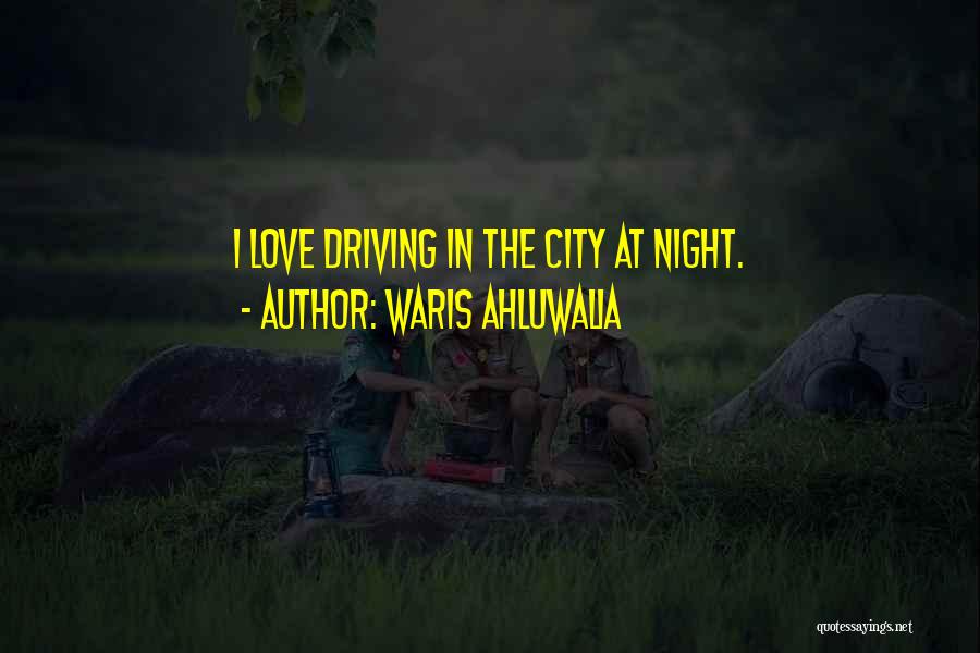 Waris Ahluwalia Quotes: I Love Driving In The City At Night.