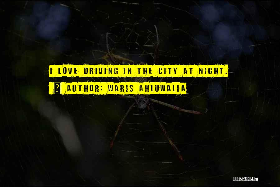 Waris Ahluwalia Quotes: I Love Driving In The City At Night.