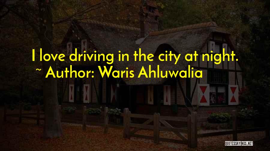 Waris Ahluwalia Quotes: I Love Driving In The City At Night.