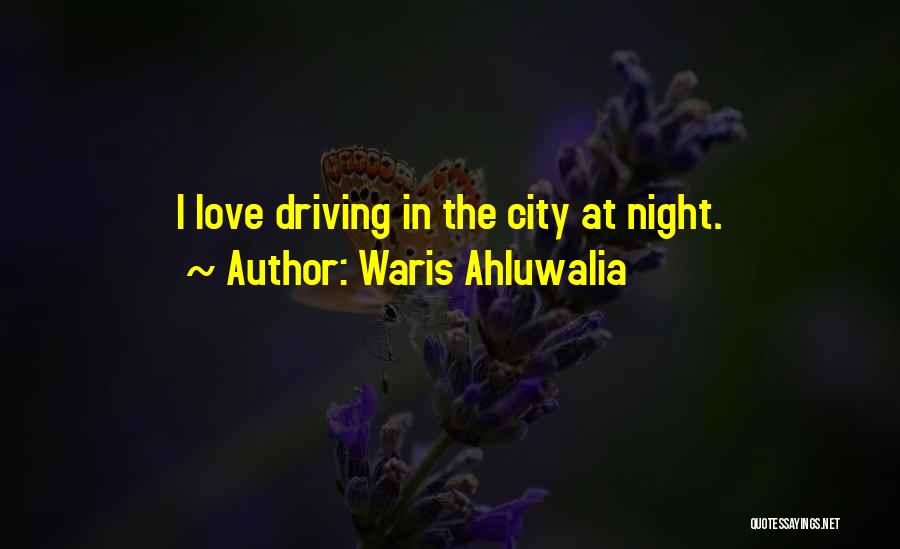 Waris Ahluwalia Quotes: I Love Driving In The City At Night.