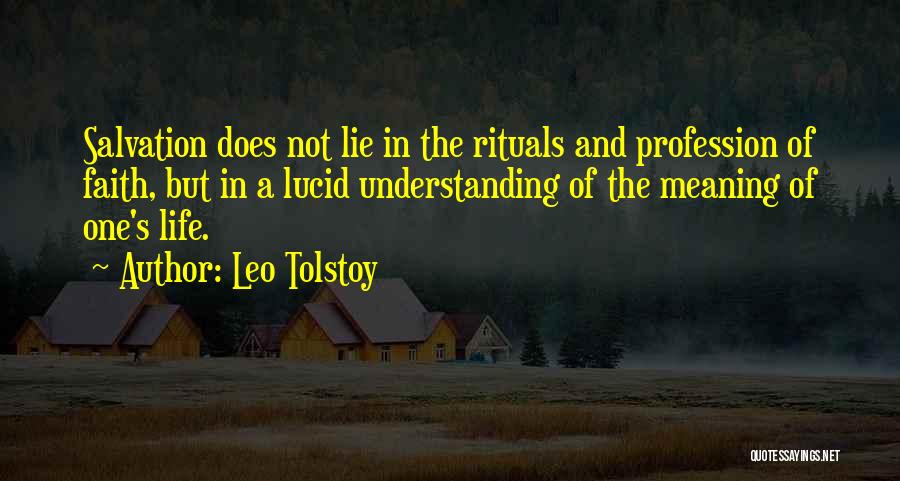 Leo Tolstoy Quotes: Salvation Does Not Lie In The Rituals And Profession Of Faith, But In A Lucid Understanding Of The Meaning Of