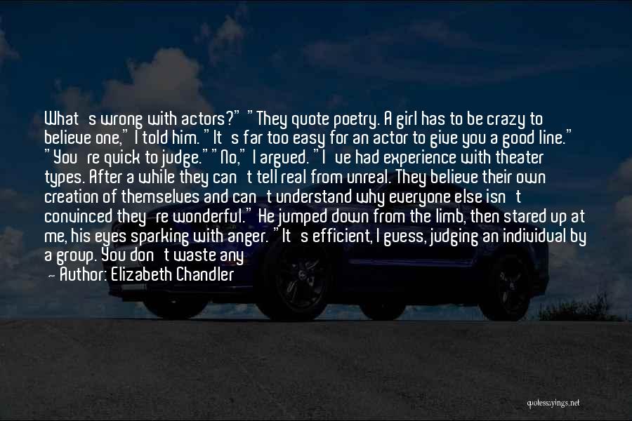 Elizabeth Chandler Quotes: What's Wrong With Actors? They Quote Poetry. A Girl Has To Be Crazy To Believe One, I Told Him. It's