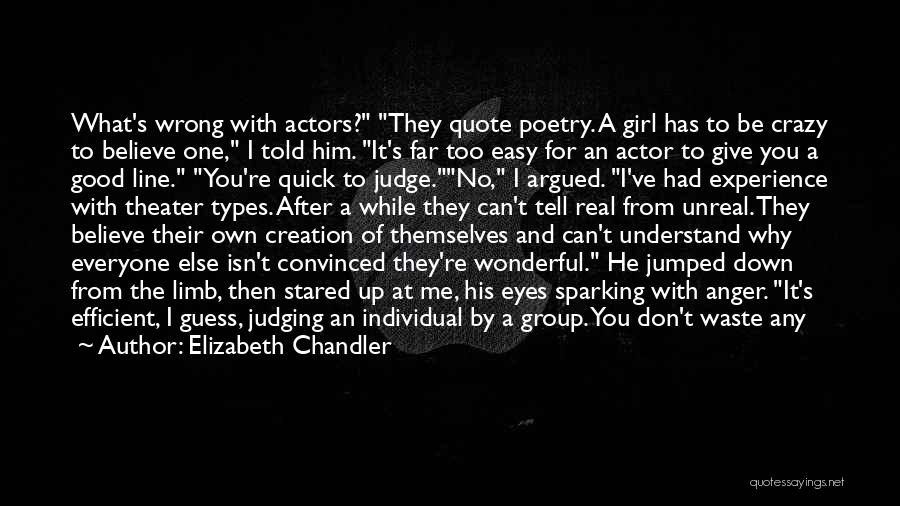 Elizabeth Chandler Quotes: What's Wrong With Actors? They Quote Poetry. A Girl Has To Be Crazy To Believe One, I Told Him. It's