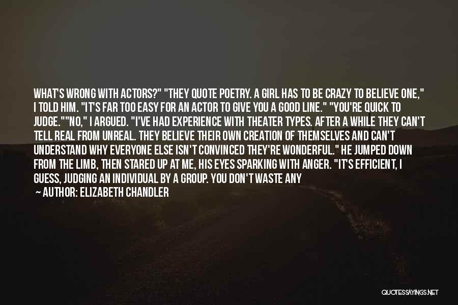 Elizabeth Chandler Quotes: What's Wrong With Actors? They Quote Poetry. A Girl Has To Be Crazy To Believe One, I Told Him. It's