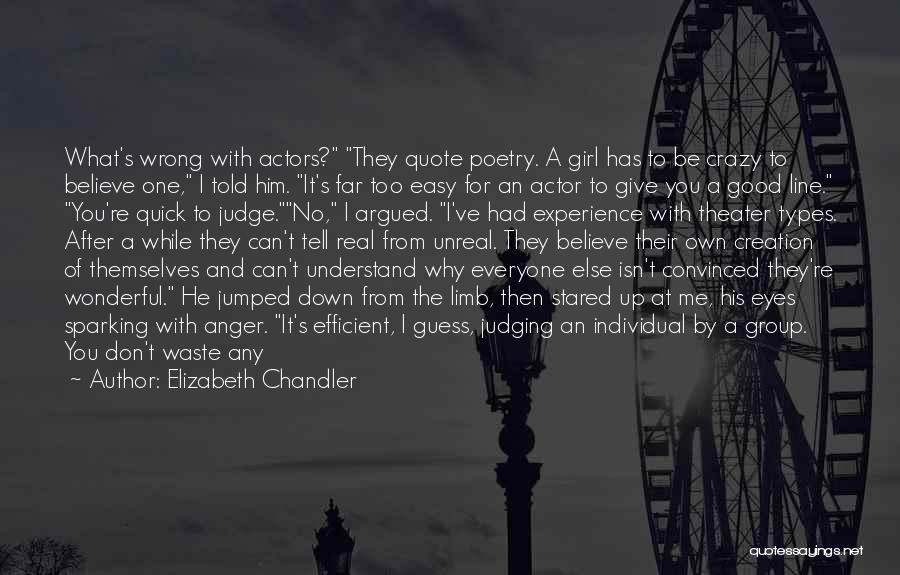 Elizabeth Chandler Quotes: What's Wrong With Actors? They Quote Poetry. A Girl Has To Be Crazy To Believe One, I Told Him. It's