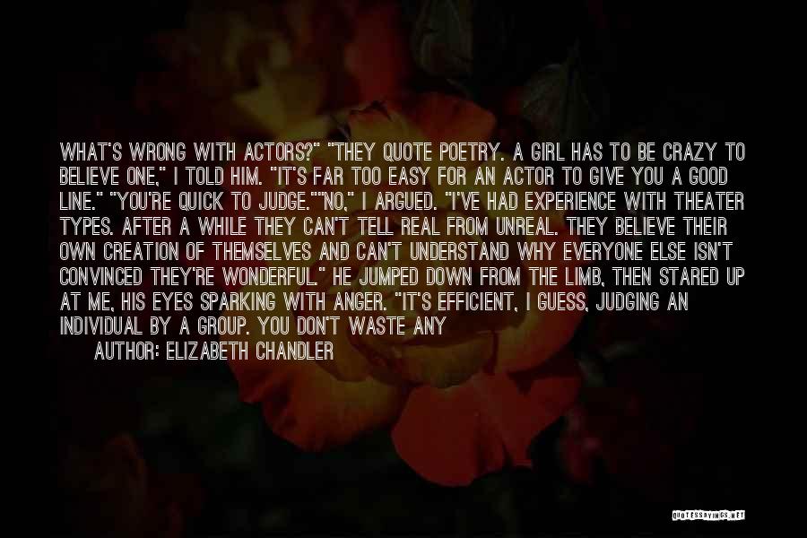 Elizabeth Chandler Quotes: What's Wrong With Actors? They Quote Poetry. A Girl Has To Be Crazy To Believe One, I Told Him. It's