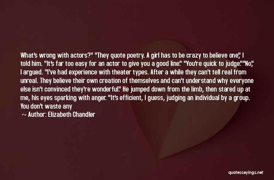 Elizabeth Chandler Quotes: What's Wrong With Actors? They Quote Poetry. A Girl Has To Be Crazy To Believe One, I Told Him. It's