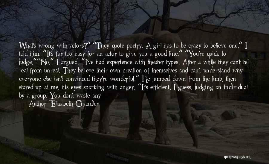 Elizabeth Chandler Quotes: What's Wrong With Actors? They Quote Poetry. A Girl Has To Be Crazy To Believe One, I Told Him. It's