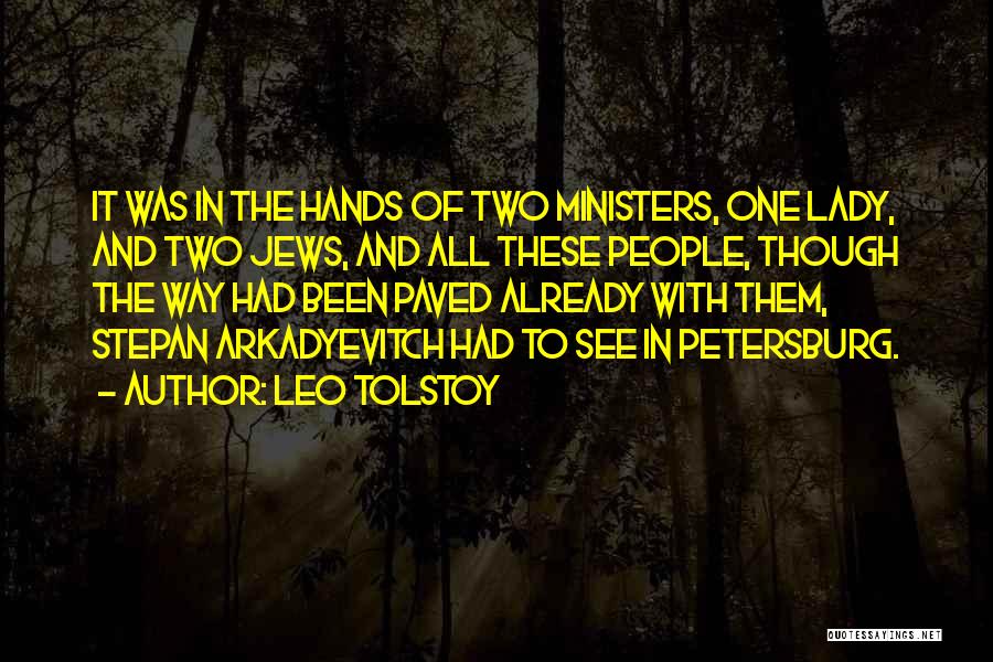 Leo Tolstoy Quotes: It Was In The Hands Of Two Ministers, One Lady, And Two Jews, And All These People, Though The Way