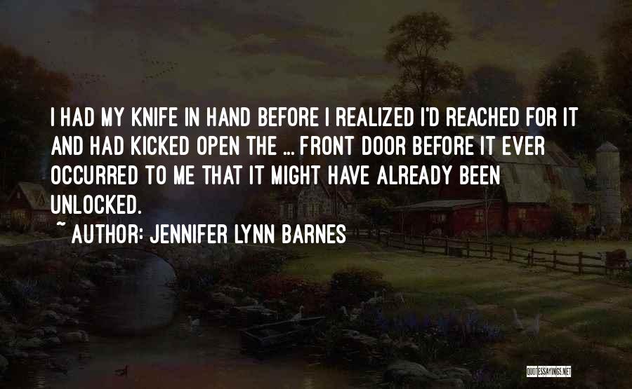 Jennifer Lynn Barnes Quotes: I Had My Knife In Hand Before I Realized I'd Reached For It And Had Kicked Open The ... Front