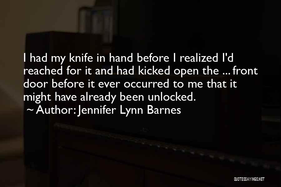 Jennifer Lynn Barnes Quotes: I Had My Knife In Hand Before I Realized I'd Reached For It And Had Kicked Open The ... Front