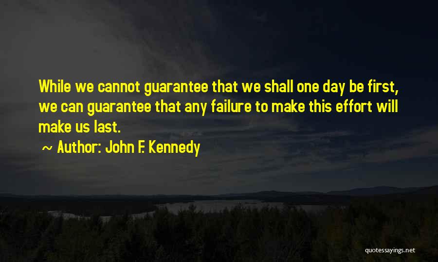 John F. Kennedy Quotes: While We Cannot Guarantee That We Shall One Day Be First, We Can Guarantee That Any Failure To Make This