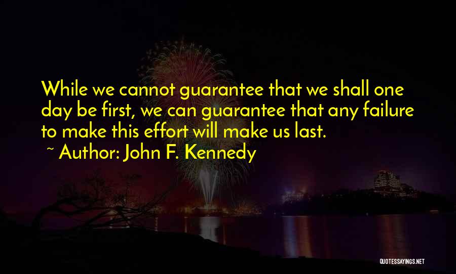 John F. Kennedy Quotes: While We Cannot Guarantee That We Shall One Day Be First, We Can Guarantee That Any Failure To Make This