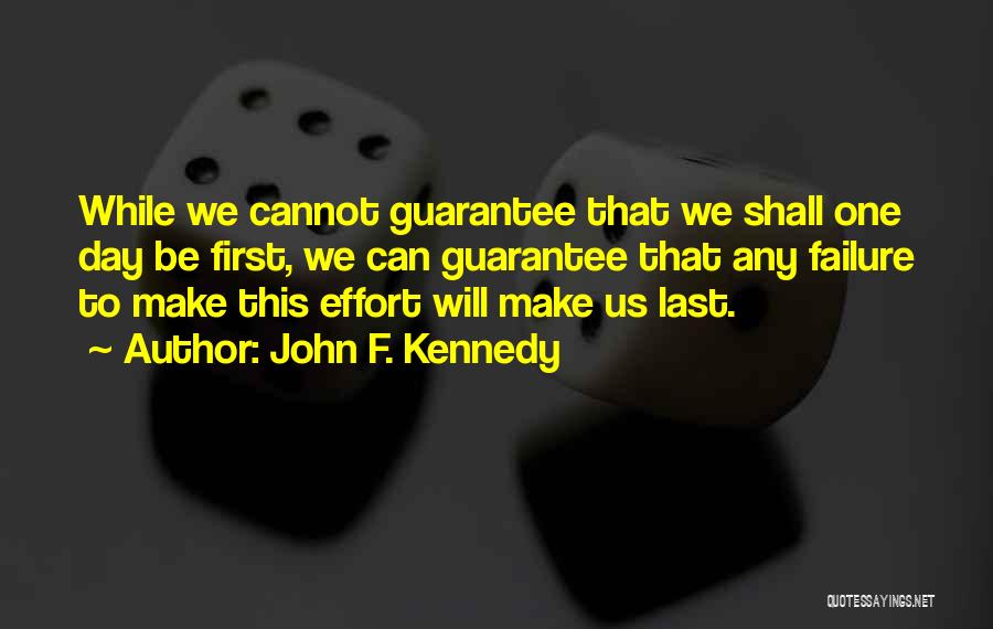 John F. Kennedy Quotes: While We Cannot Guarantee That We Shall One Day Be First, We Can Guarantee That Any Failure To Make This