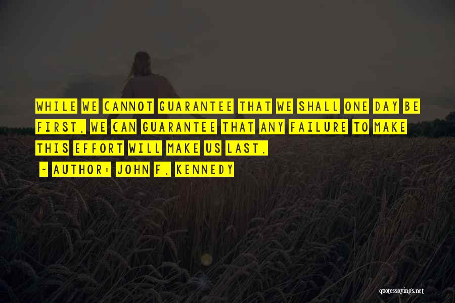 John F. Kennedy Quotes: While We Cannot Guarantee That We Shall One Day Be First, We Can Guarantee That Any Failure To Make This