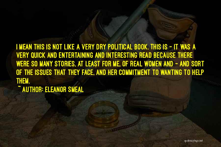 Eleanor Smeal Quotes: I Mean This Is Not Like A Very Dry Political Book. This Is - It Was A Very Quick And