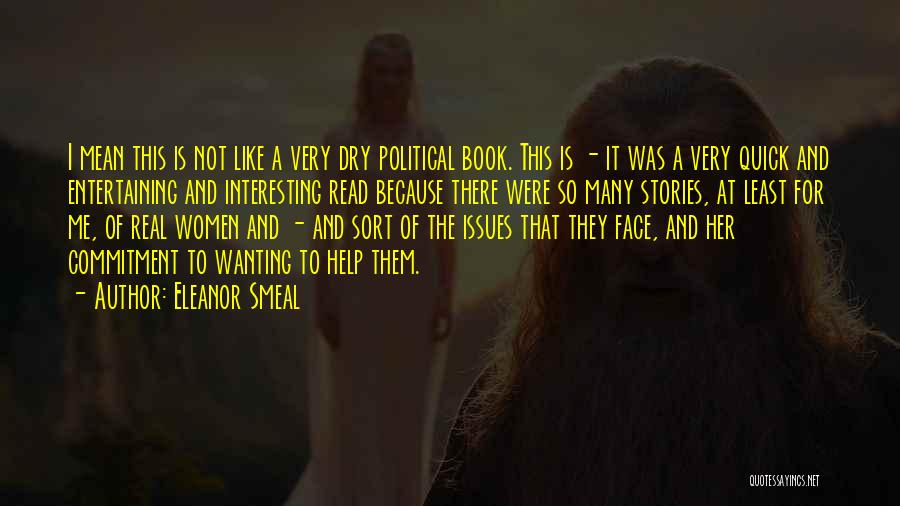 Eleanor Smeal Quotes: I Mean This Is Not Like A Very Dry Political Book. This Is - It Was A Very Quick And