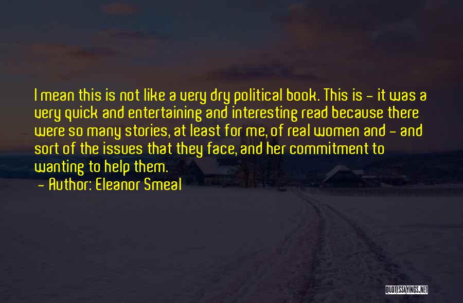 Eleanor Smeal Quotes: I Mean This Is Not Like A Very Dry Political Book. This Is - It Was A Very Quick And