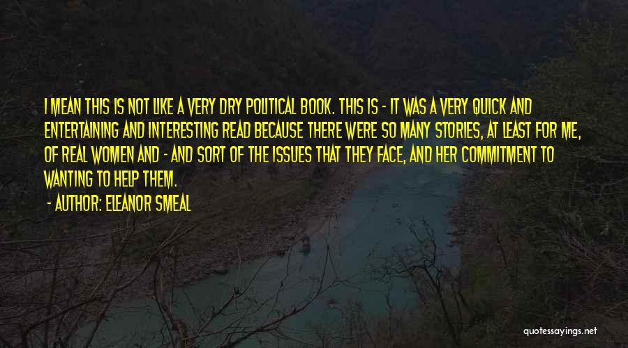 Eleanor Smeal Quotes: I Mean This Is Not Like A Very Dry Political Book. This Is - It Was A Very Quick And