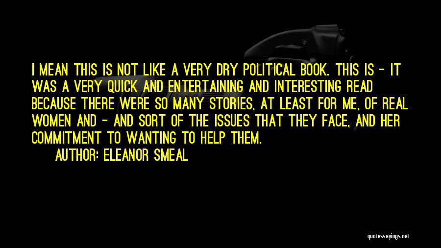 Eleanor Smeal Quotes: I Mean This Is Not Like A Very Dry Political Book. This Is - It Was A Very Quick And