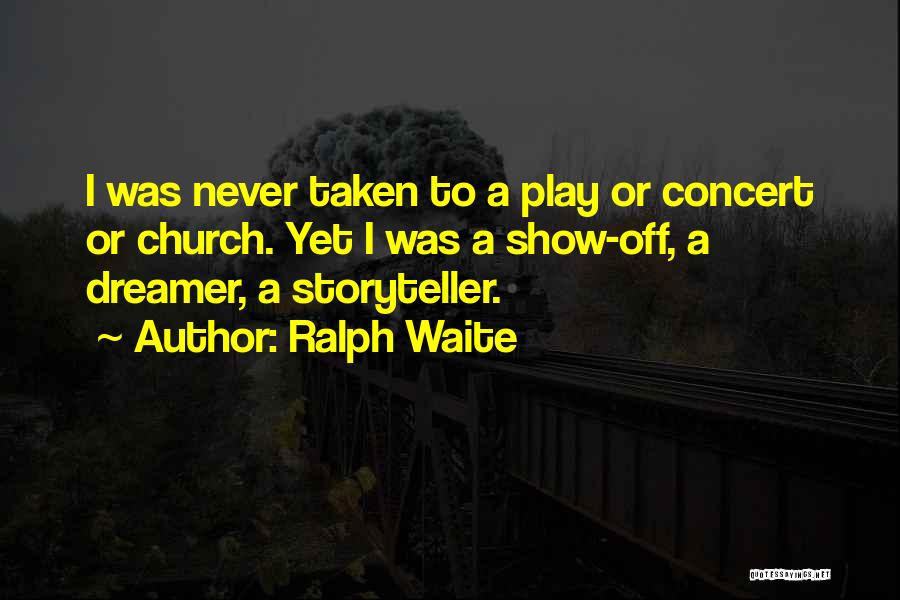 Ralph Waite Quotes: I Was Never Taken To A Play Or Concert Or Church. Yet I Was A Show-off, A Dreamer, A Storyteller.