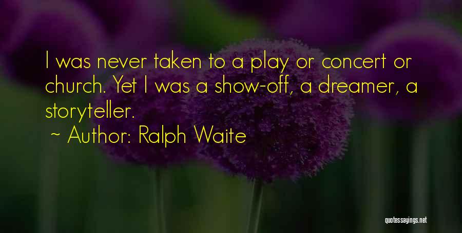 Ralph Waite Quotes: I Was Never Taken To A Play Or Concert Or Church. Yet I Was A Show-off, A Dreamer, A Storyteller.