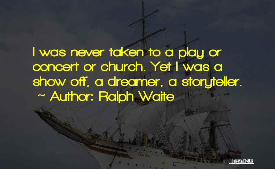 Ralph Waite Quotes: I Was Never Taken To A Play Or Concert Or Church. Yet I Was A Show-off, A Dreamer, A Storyteller.