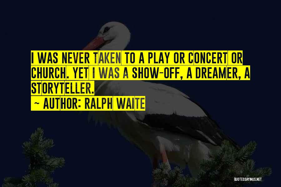 Ralph Waite Quotes: I Was Never Taken To A Play Or Concert Or Church. Yet I Was A Show-off, A Dreamer, A Storyteller.