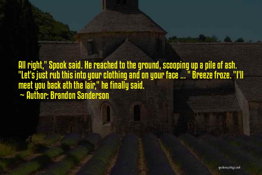 Brandon Sanderson Quotes: All Right, Spook Said. He Reached To The Ground, Scooping Up A Pile Of Ash. Let's Just Rub This Into