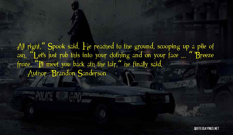 Brandon Sanderson Quotes: All Right, Spook Said. He Reached To The Ground, Scooping Up A Pile Of Ash. Let's Just Rub This Into