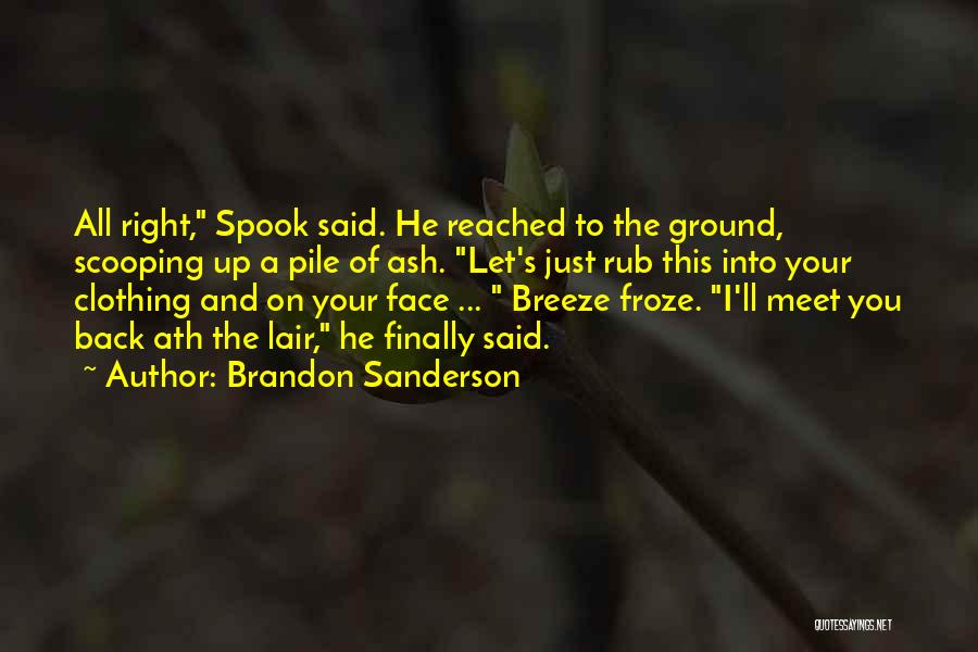 Brandon Sanderson Quotes: All Right, Spook Said. He Reached To The Ground, Scooping Up A Pile Of Ash. Let's Just Rub This Into