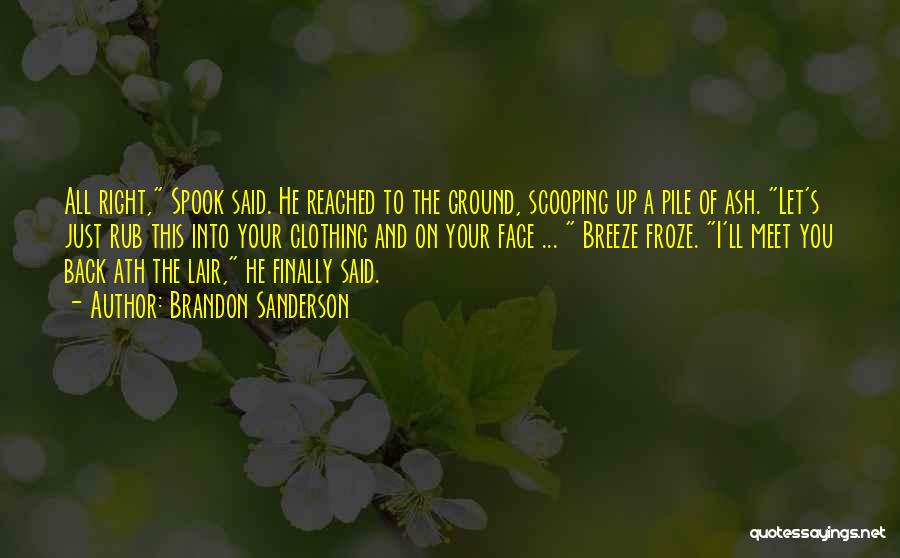 Brandon Sanderson Quotes: All Right, Spook Said. He Reached To The Ground, Scooping Up A Pile Of Ash. Let's Just Rub This Into