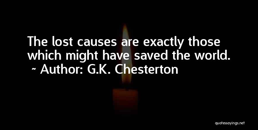 G.K. Chesterton Quotes: The Lost Causes Are Exactly Those Which Might Have Saved The World.