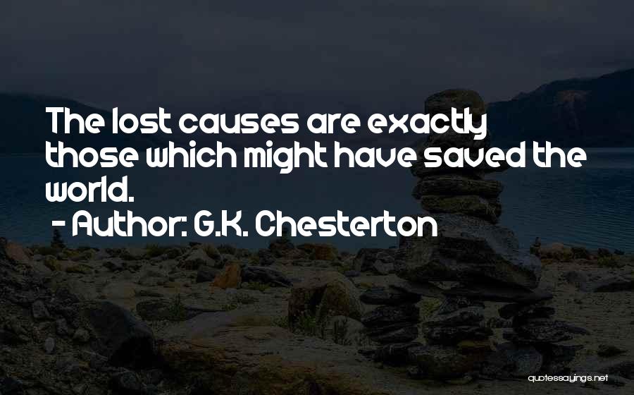 G.K. Chesterton Quotes: The Lost Causes Are Exactly Those Which Might Have Saved The World.