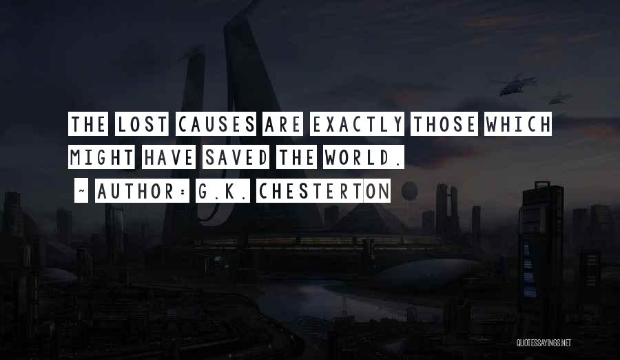 G.K. Chesterton Quotes: The Lost Causes Are Exactly Those Which Might Have Saved The World.