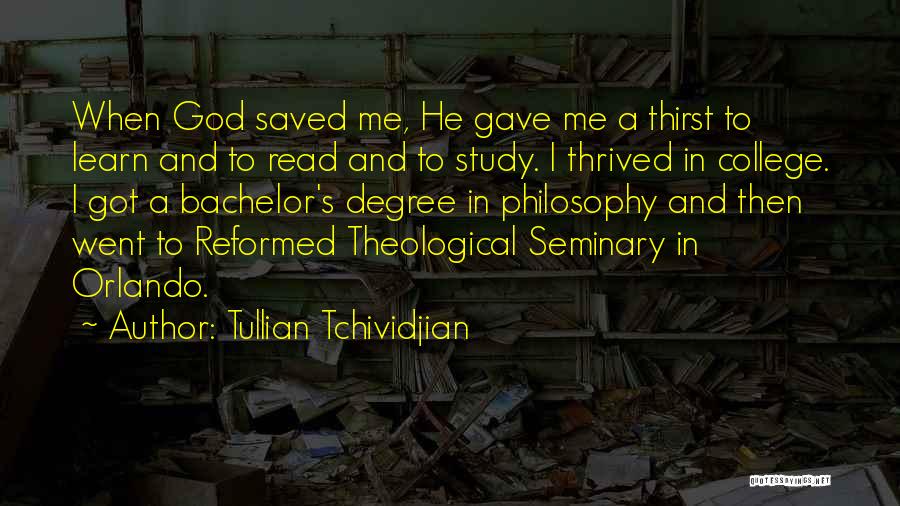 Tullian Tchividjian Quotes: When God Saved Me, He Gave Me A Thirst To Learn And To Read And To Study. I Thrived In