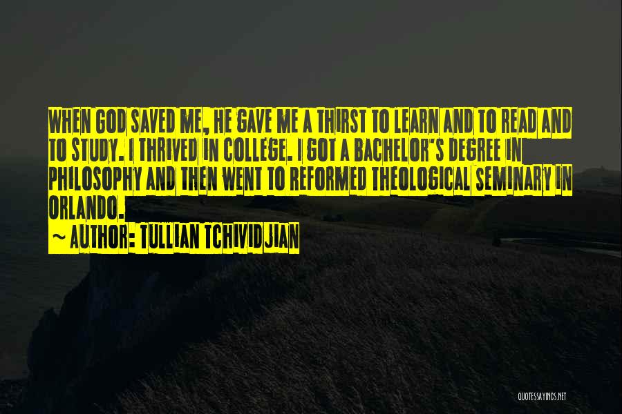 Tullian Tchividjian Quotes: When God Saved Me, He Gave Me A Thirst To Learn And To Read And To Study. I Thrived In
