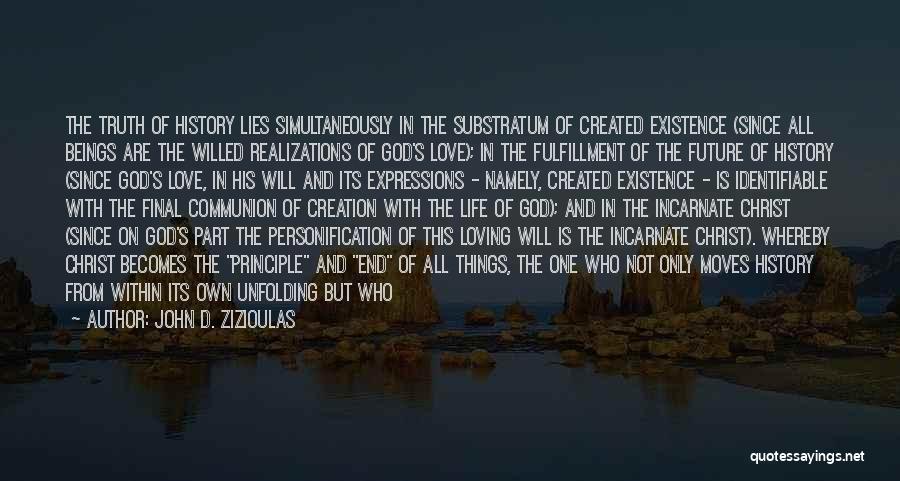 John D. Zizioulas Quotes: The Truth Of History Lies Simultaneously In The Substratum Of Created Existence (since All Beings Are The Willed Realizations Of