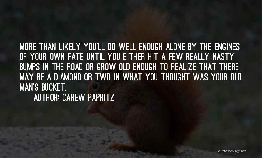Carew Papritz Quotes: More Than Likely You'll Do Well Enough Alone By The Engines Of Your Own Fate Until You Either Hit A